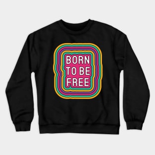 Born To Be Free Positive Inspiration Quote Crewneck Sweatshirt